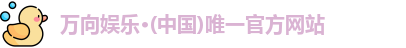 万向娱乐·(中国)唯一官方网站
